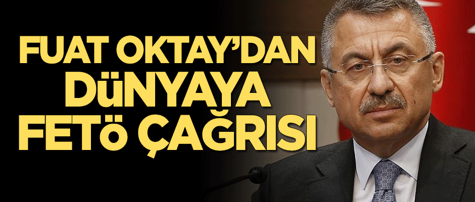 Fuat Oktay'dan dünyaya 'FETÖ' çağrısı