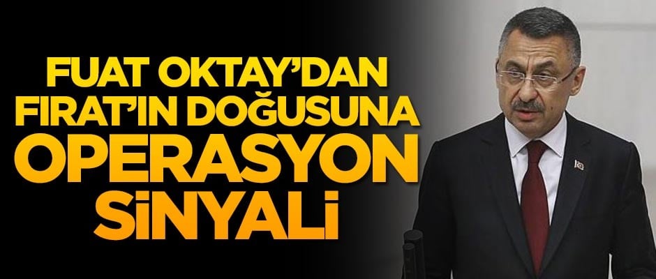 Fuat Oktay'dan Fırat'ın doğusuna operasyon sinyali!