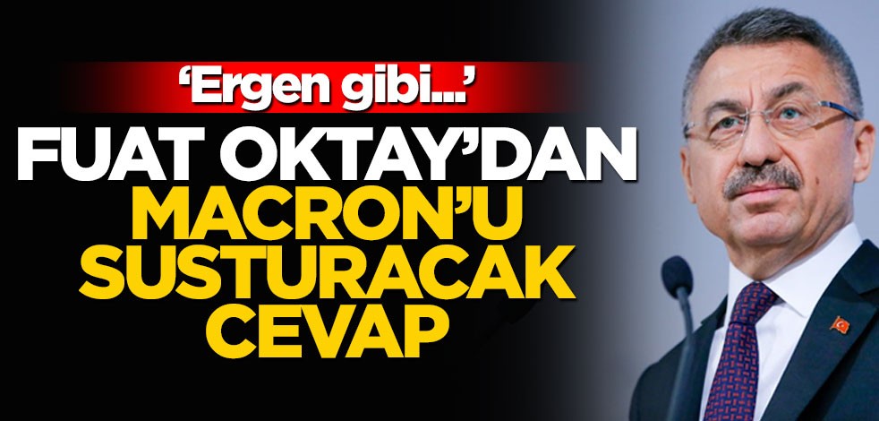 Fuat Oktay’dan Macron’u susturacak cevap! "Ergenler gibi..."