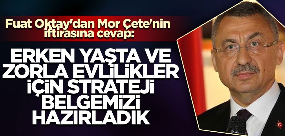Fuat Oktay'dan Mor Çete'nin iftirasına cevap: "Erken yaşta ve zorla evlilikler için strateji belgemizi hazırladık"