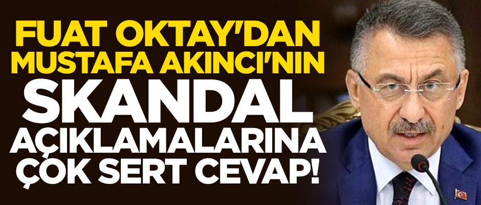 Fuat Oktay'dan Mustafa Akıncı'nın skandal sözlerine çok sert cevap