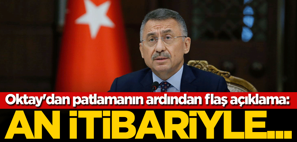 Fuat Oktay'dan patlamanın ardından flaş açıklama: An itibariyle...