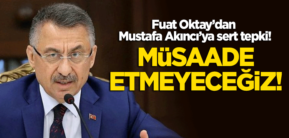 Fuat Oktay'dan sert tepki: Mustafa Akıncı'nın küçük hesaplarına müsaade etmeyeceğiz!