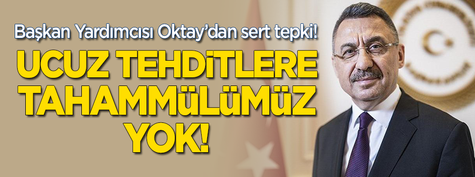 Fuat Oktay'dan sert tepki: Ucuz tehditlere tahammülümüz yok!