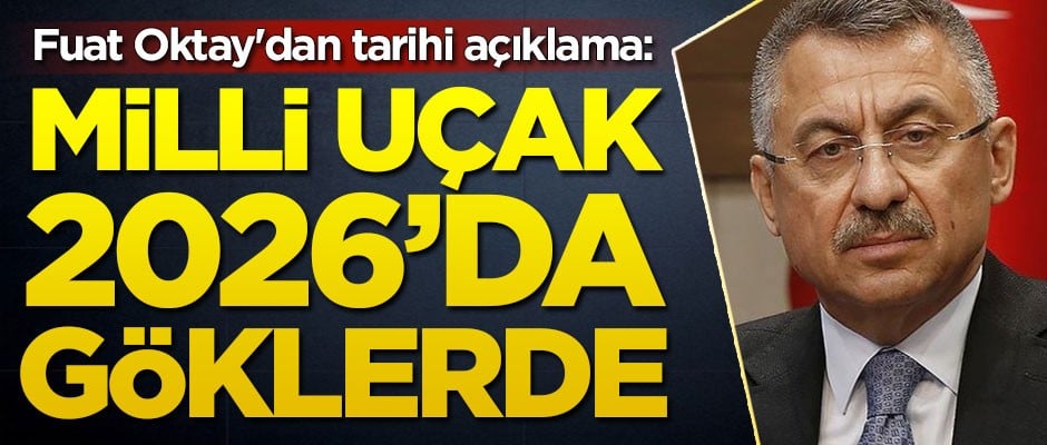 Fuat Oktay'dan tarihi açıklama: Milli uçak 2026'da göklerde