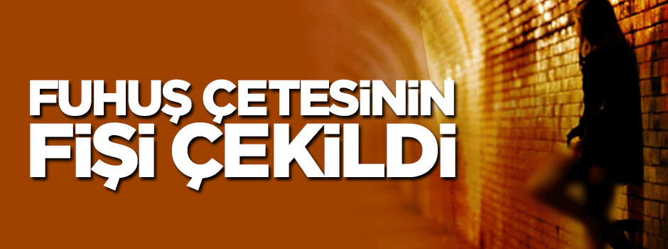 Fuhuş çetesi enselendi