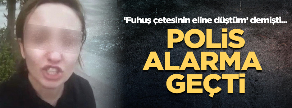 ‘Fuhuş çetesinin eline düştüm’ demişti... Polis alarma geçti