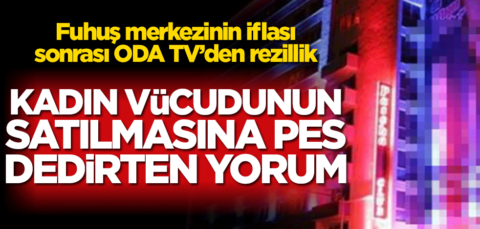 Fuhuş merkezinin iflası sonrası ODA TV’den rezillik! Kadın vücudunun satılmasını böyle yorumladı