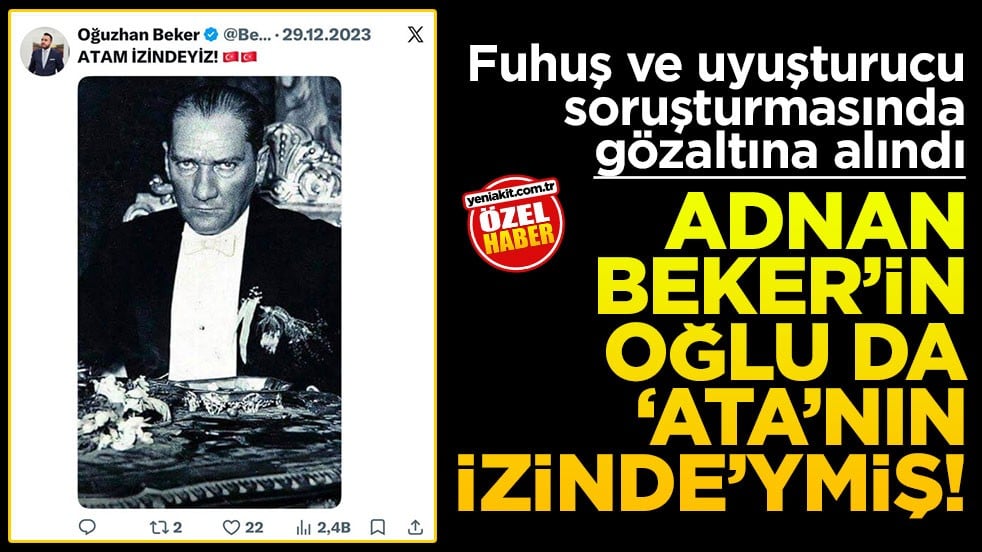 Fuhuş ve uyuşturucu soruşturmasında gözaltına alındı! Adnan Beker’in oğlu da “Ata’nın izinde”ymiş!