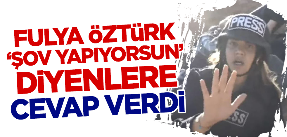 Fulya Öztürk 'şov yapıyorsun' diyenlere yanıt verdi
