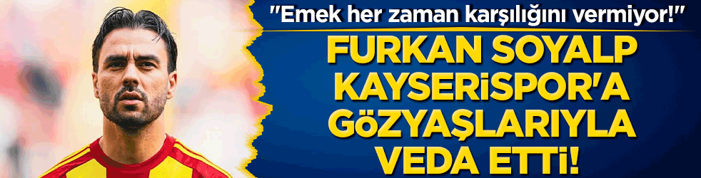 Furkan Soyalp Kayserispor'a gözyaşlarıyla veda etti! 
