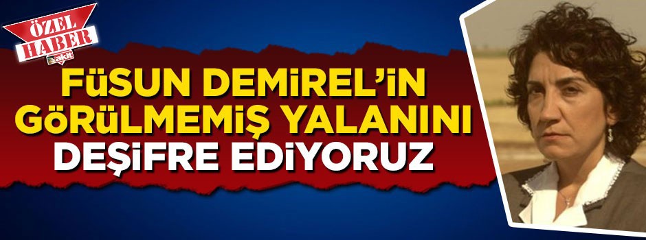Füsun Demirel’in görülmemiş yalanını deşifre ediyoruz