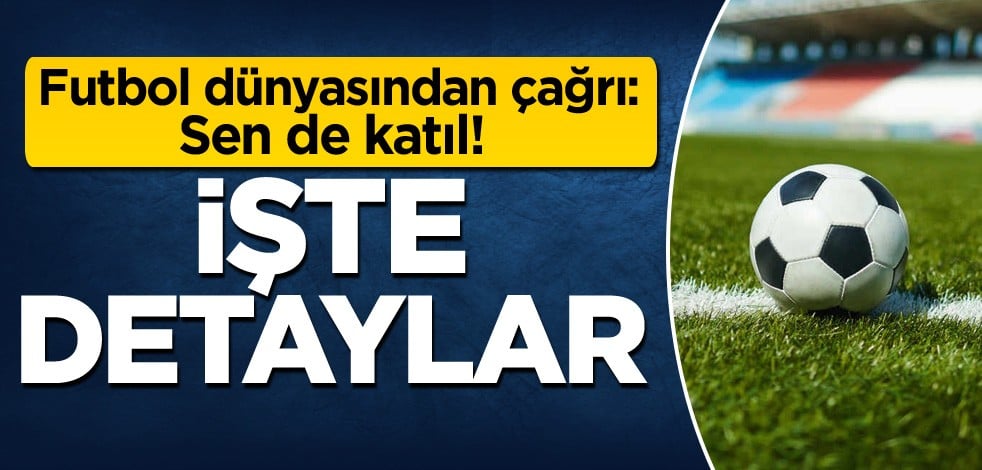 Futbol dünyasından çağrı: Sen de katıl! İşte detaylar