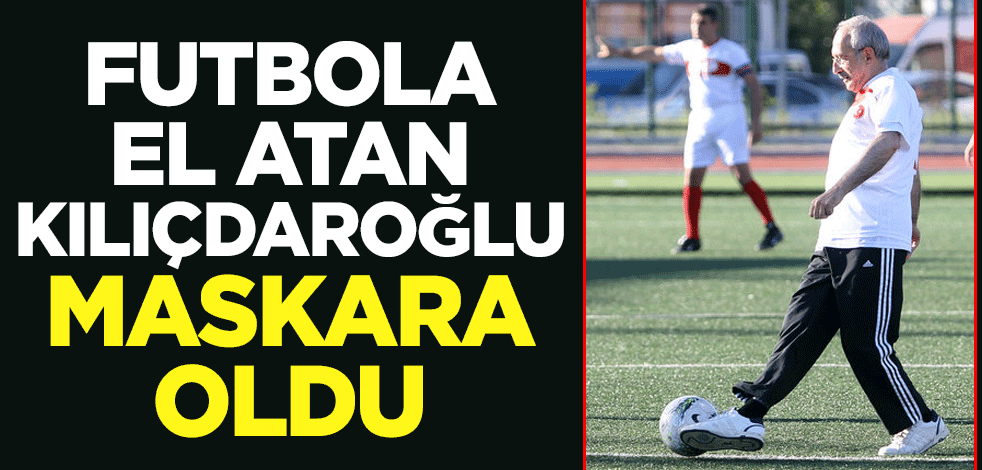 Futbola el atan Kılıçdaroğlu maskara oldu