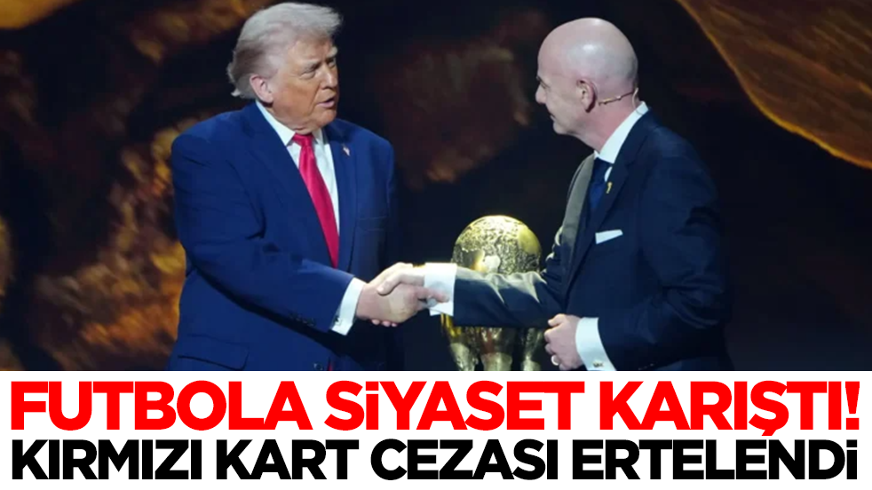 Futbola siyaset karıştı: Kırmızı kart cezası ertelendi