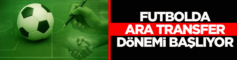 Futbolda ara transfer dönemi başlıyor! Son gün 6 Şubat