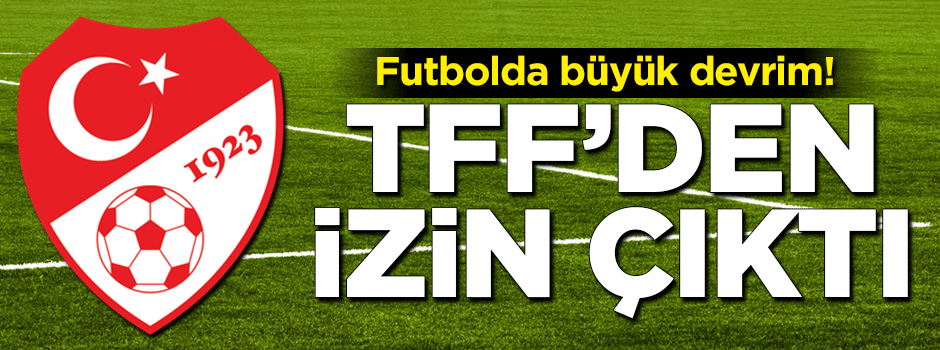 Futbolda büyük devrim! TFF'den izin çıktı