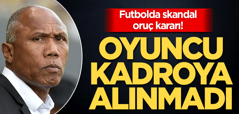 Futbolda skandal oruç kararı! Oyuncu kadroya alınmadı