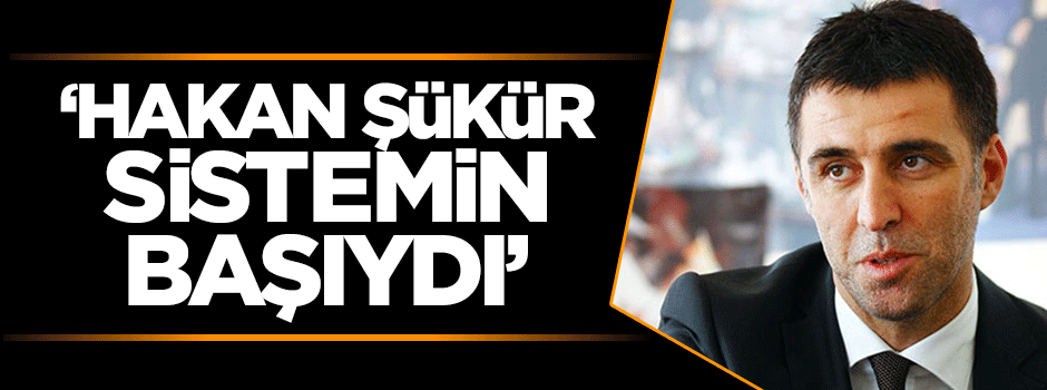 ''Futboldaki FETÖ yapılanmasının başı Hakan Şükür'dü''
