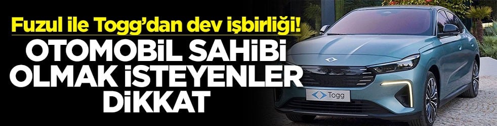 Fuzul ile Togg’dan dev işbirliği! Otomobil sahibi olmak isteyenler dikkat