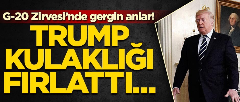 G-20 Zirvesi'nde gergin anlar! Trump kulaklığı fırlattı...