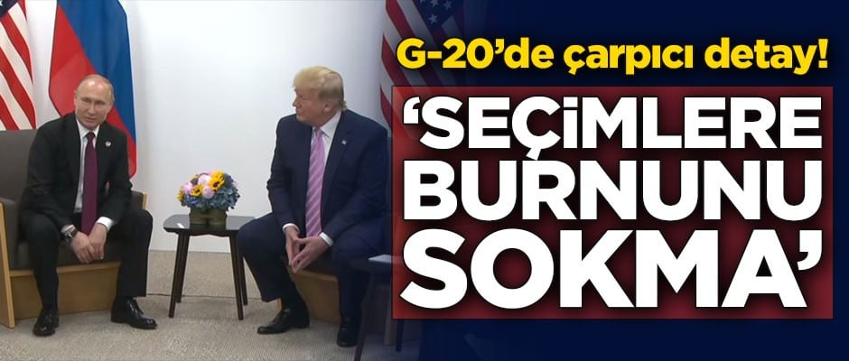 G-20'de çarpıcı detay! 'Seçimlere burnunu sokma'