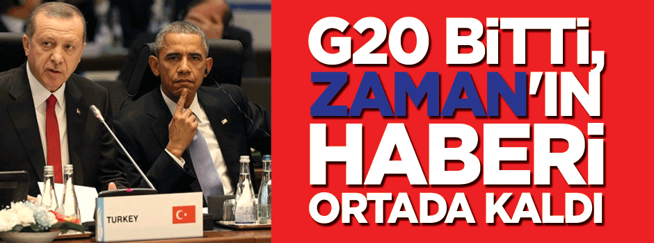 G20 bitti, Zaman'ın haberi ortada kaldı