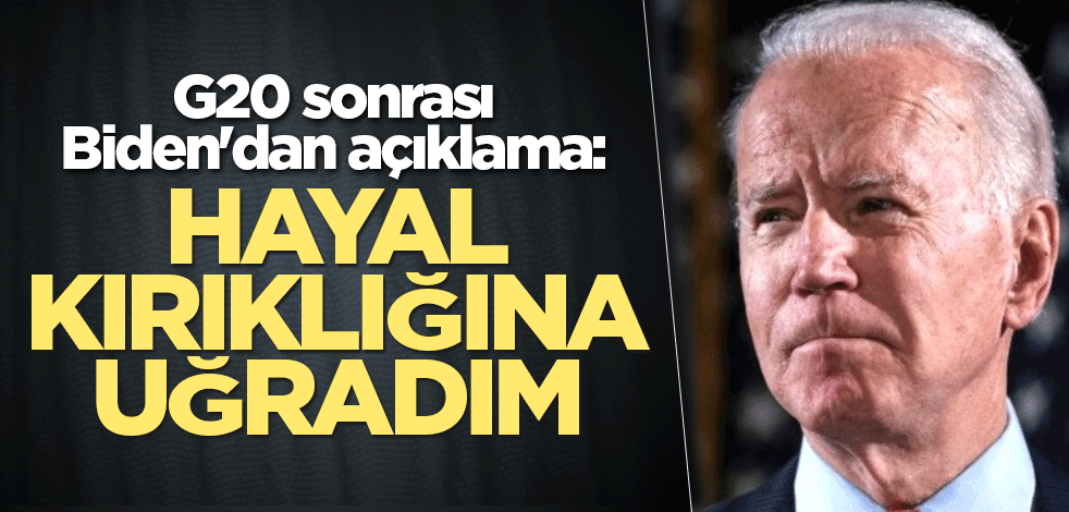 G20 sonrası Biden'dan açıklama: Hayal kırıklığına uğradım