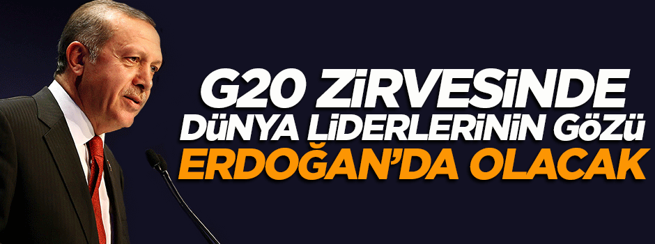 G20'de dünya liderlerinin gözü Erdoğan'da olacak