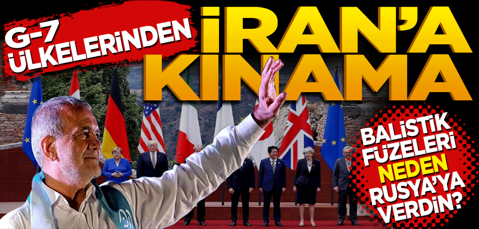 G7 ülkelerinden İran’a kınama: Balistik füzeleri Rusya’ya neden verdin?