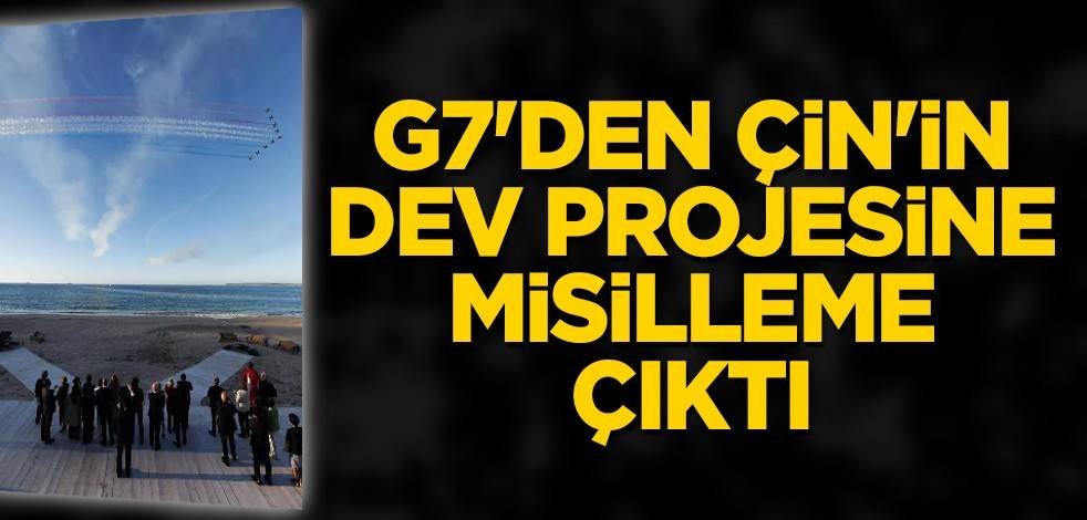 G7'den Çin'in dev projesine misilleme çıktı