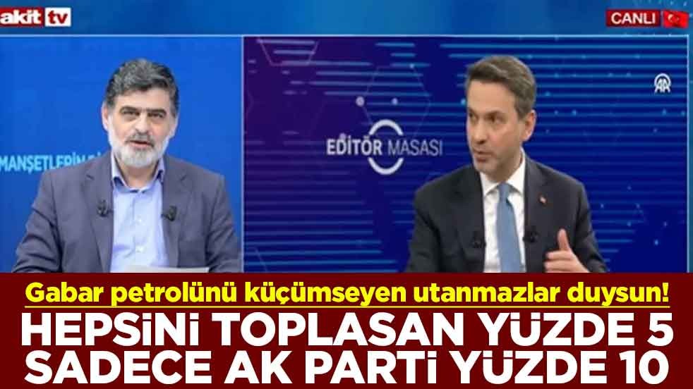 Gabar petrolünü küçümseyen utanmazlar duysun! Hepsini toplasan yüzde 5 sadece AK Parti yüzde 10