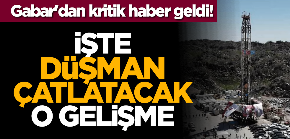 Gabar'dan kritik haber geldi! İşte düşman çatlatacak o gelişme