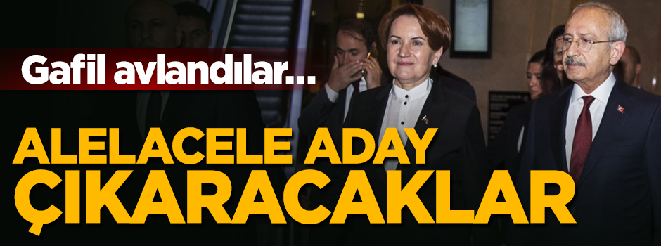 Gafil avlandılar…Alelacele aday çıkaracaklar