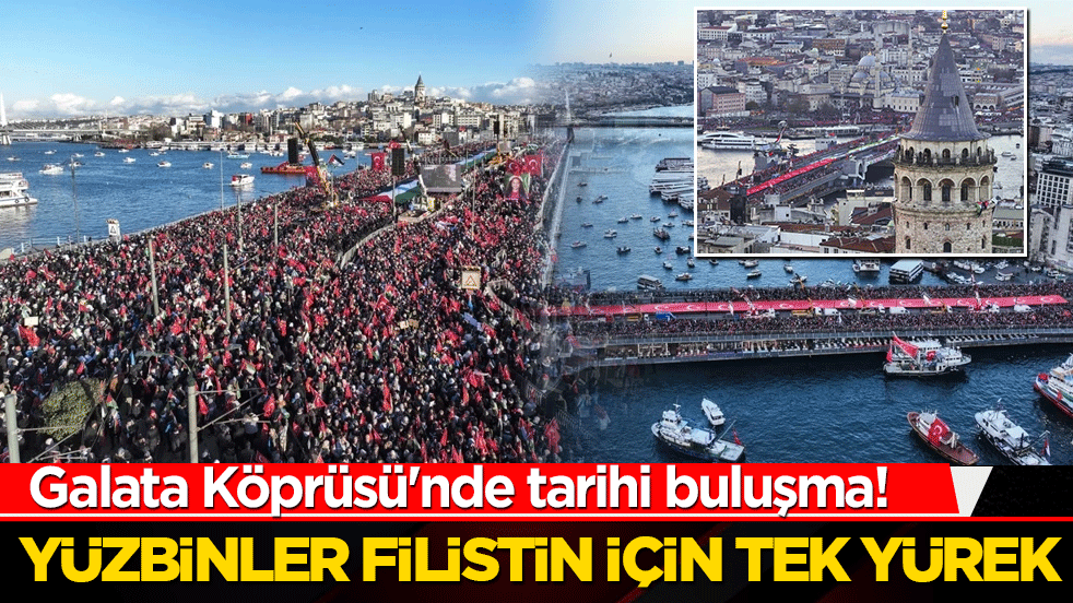 Galata Köprüsü'nde tarihi buluşma! Yüzbinler Filistin için tek yürek