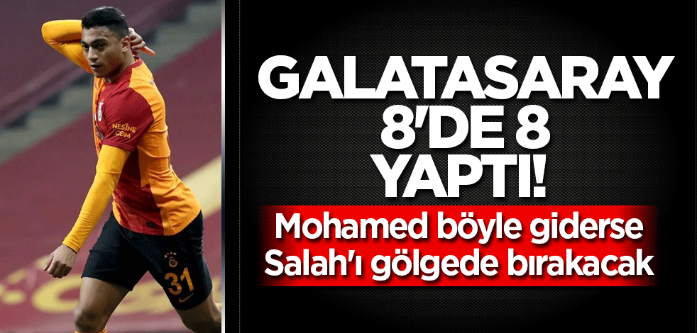 Galatasaray 8'de 8 yaptı! Mohamed böyle giderse Salah'ı gölgede bırakacak