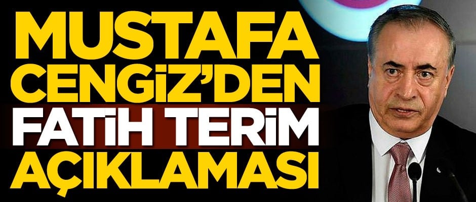Galatasaray Başkanı Mustafa Cengiz'den Fatih Terim açıklaması