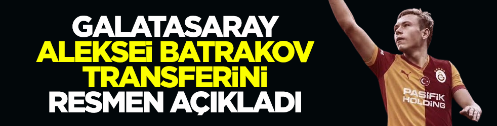 Galatasaray, Batrakov transferini resmen açıkladı
