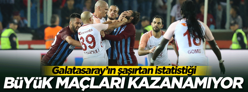Galatasaray 'büyük' maçları kazanamıyor