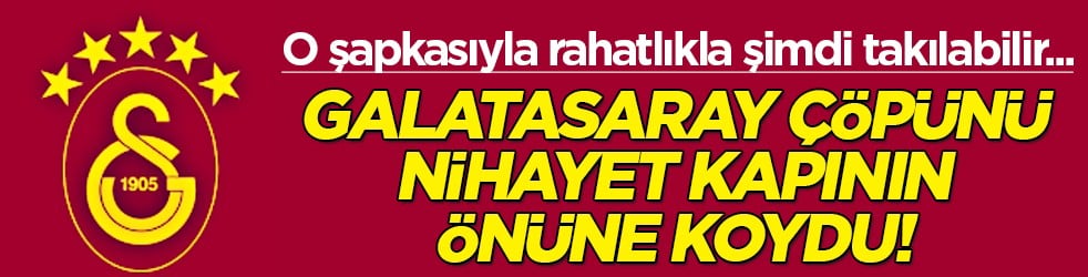Galatasaray çöpünü nihayet kapının önüne koydu! O şapkasıyla şimdi takılabilir rahatlıkla...