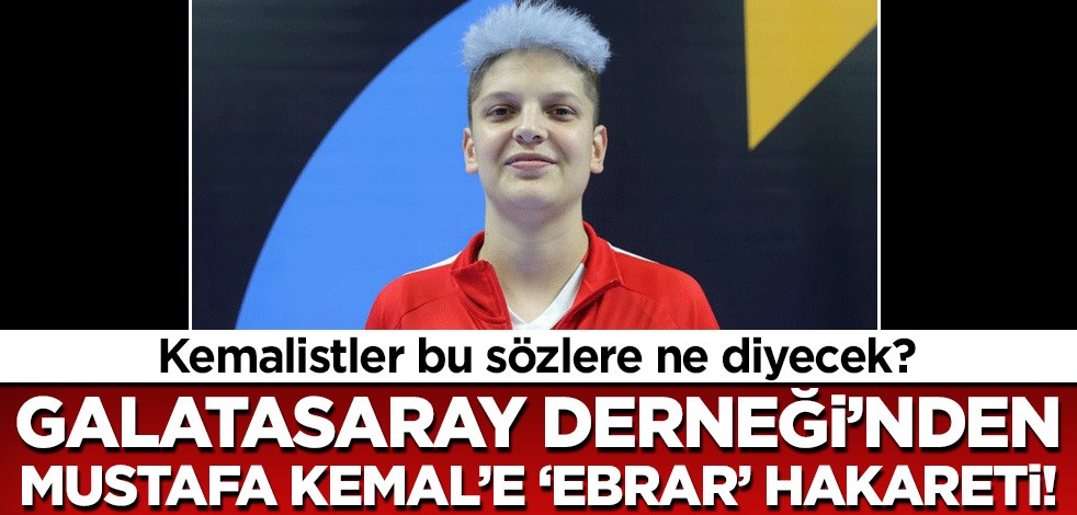 Galatasaray Derneği'nden Mustafa Kemal'e hakaret! 'Ebrar Atatürk'ün tabir ettiği sporculardan biri olduğunu kanıtlamıştır'