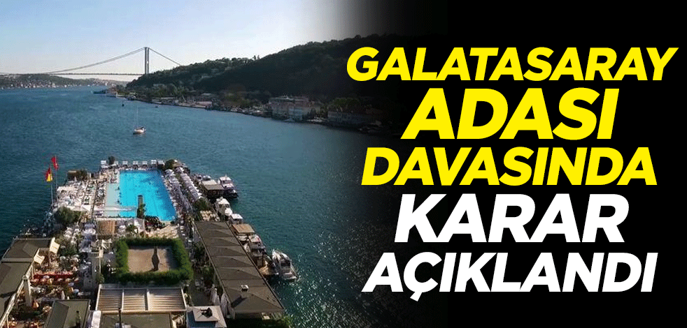 Galatasaray duyurdu! Galatasaray Adası davasında karar açıklandı