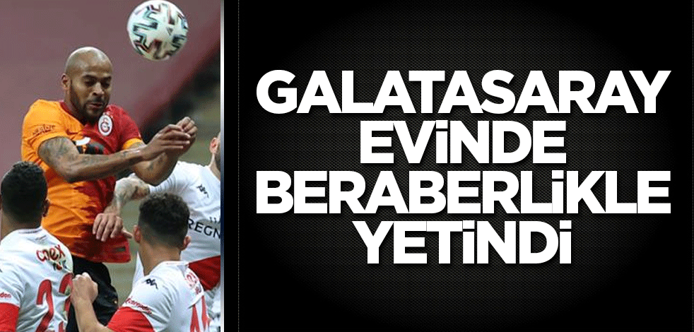 Galatasaray evinde kazanamadı