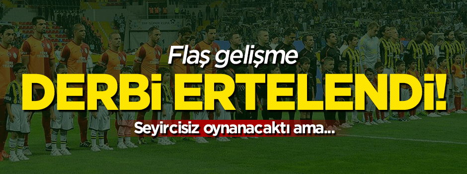 Galatasaray-Fenerbahçe derbisi ertelendi!