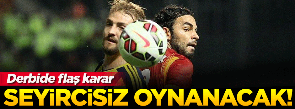 Galatasaray-Fenerbahçe derbisi seyircisiz oynanacak
