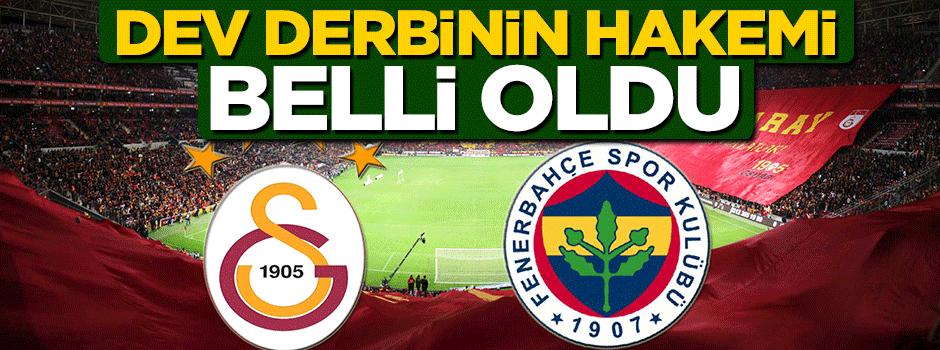 Galatasaray - Fenerbahçe derbisinin hakemi açıklandı