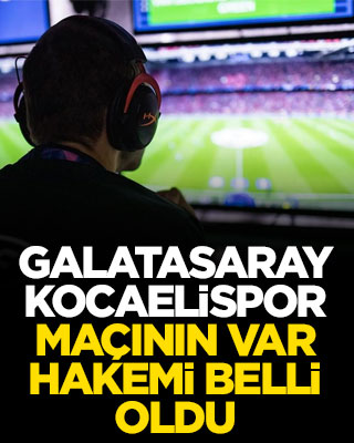 Galatasaray-Kocaelispor maçının VAR hakemi açıklandı