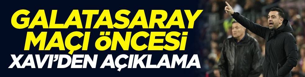 Galatasaray maçı öncesi Xavi'den açıklama