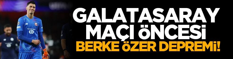 Galatasaray maçı öncesi Berke Özer depremi!