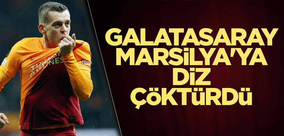 Galatasaray, Marsilya'ya diz çöktürdü